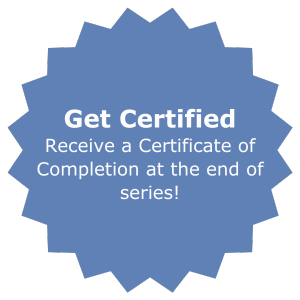 Get Certified! Receive a Cerfiticiate of Completion at the end of series